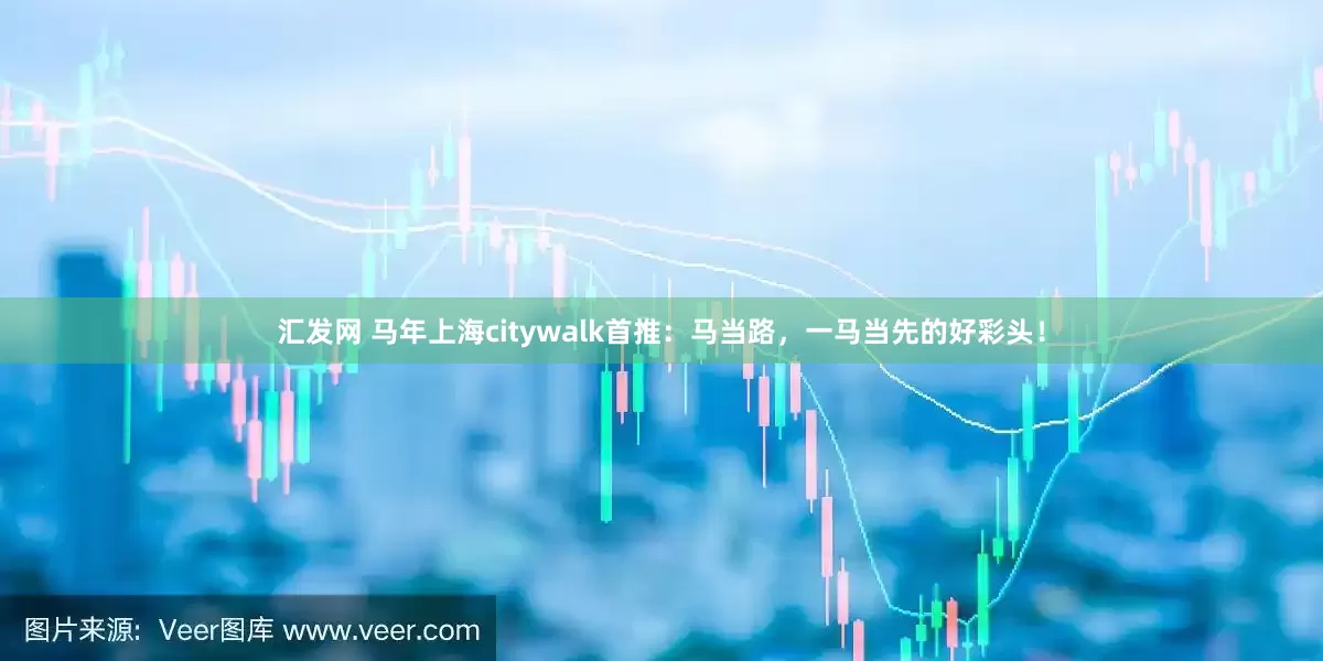 汇发网 马年上海citywalk首推：马当路，一马当先的好彩头！